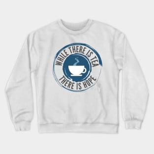 While There is Tea There is Hope Crewneck Sweatshirt